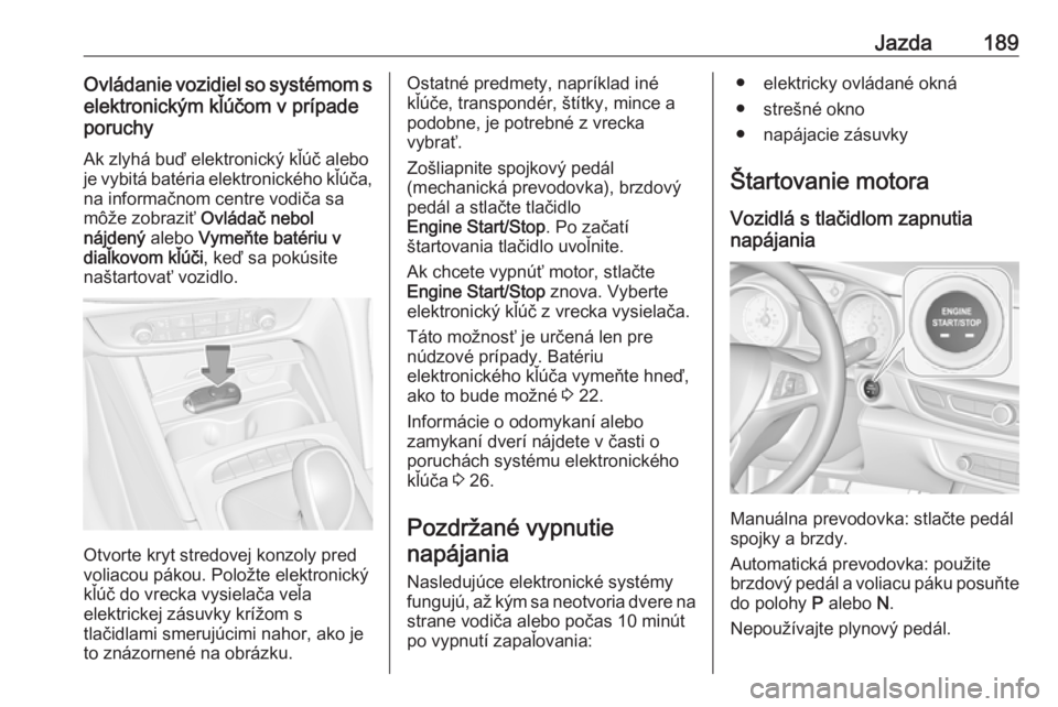 OPEL INSIGNIA BREAK 2019  Používateľská príručka (in Slovak) Jazda189Ovládanie vozidiel so systémom selektronickým kľúčom v prípade
poruchy
Ak zlyhá buď elektronický kľúč alebo
je vybitá batéria elektronického kľúča,
na informačnom centre vo
