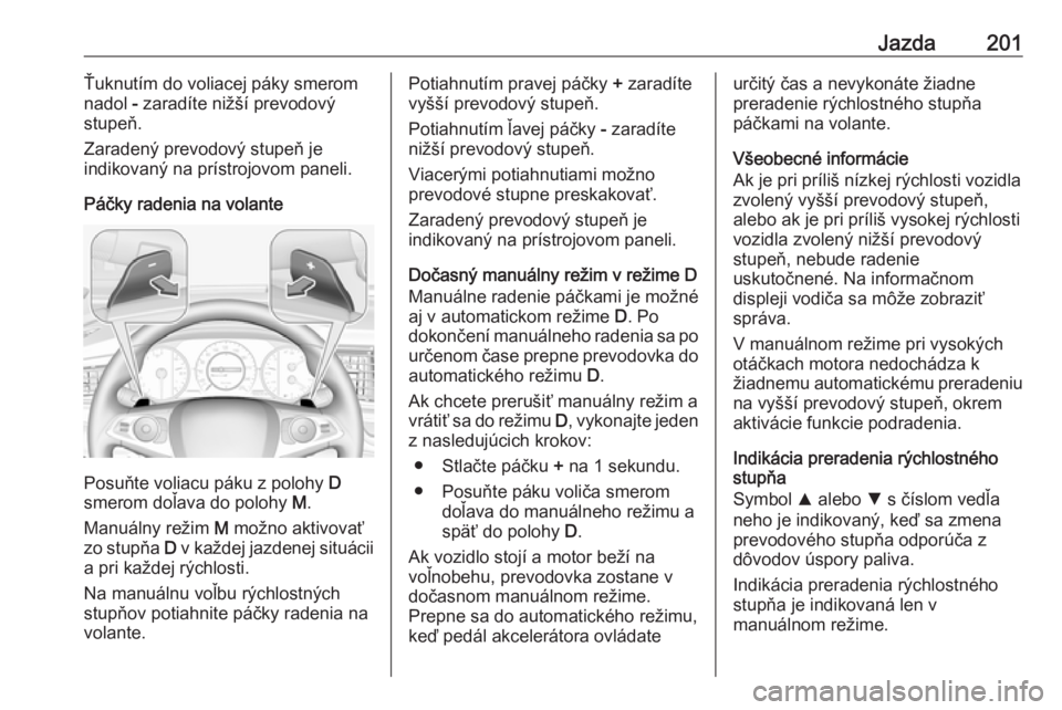 OPEL INSIGNIA BREAK 2019  Používateľská príručka (in Slovak) Jazda201Ťuknutím do voliacej páky smerom
nadol  - zaradíte nižší prevodový
stupeň.
Zaradený prevodový stupeň je
indikovaný na prístrojovom paneli.
Páčky radenia na volante
Posuňte vol