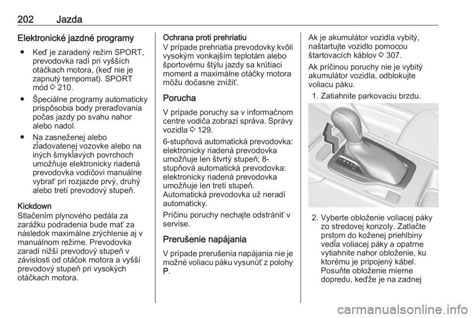 OPEL INSIGNIA BREAK 2019  Používateľská príručka (in Slovak) 202JazdaElektronické jazdné programy● Keď je zaradený režim SPORT, prevodovka radí pri vyšších
otáčkach motora, (keď nie je
zapnutý tempomat). SPORT
mód  3 210.
● Špeciálne program