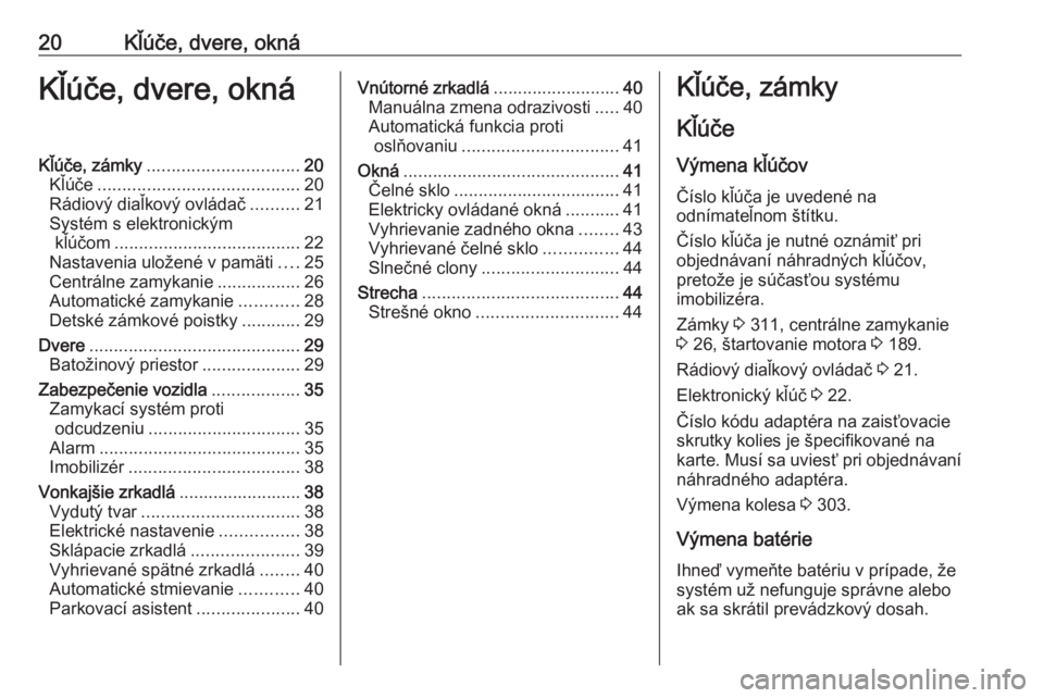 OPEL INSIGNIA BREAK 2019  Používateľská príručka (in Slovak) 20Kľúče, dvere, oknáKľúče, dvere, oknáKľúče, zámky............................... 20
Kľúče ......................................... 20
Rádiový diaľkový ovládač ..........21
Syst�