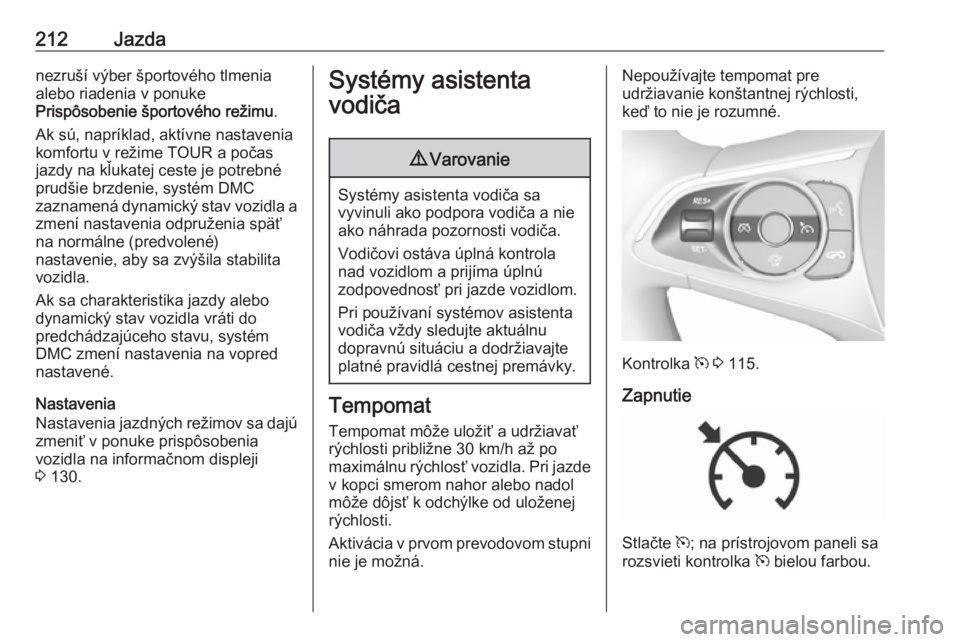 OPEL INSIGNIA BREAK 2019  Používateľská príručka (in Slovak) 212Jazdanezruší výber športového tlmenia
alebo riadenia v ponuke
Prispôsobenie športového režimu .
Ak sú, napríklad, aktívne nastavenia
komfortu v režime TOUR a počas
jazdy na kľukatej 