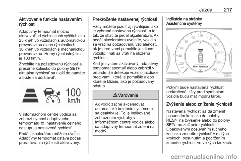 OPEL INSIGNIA BREAK 2019  Používateľská príručka (in Slovak) Jazda217Aktivovanie funkcie nastavením
rýchlosti
Adaptívny tempomat možno
aktivovať pri rýchlostiach vyšších ako
25 km/h vo vozidlách s automatickou
prevodovkou alebo rýchlostiach
30 km/h v