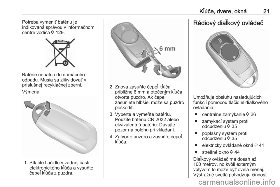 OPEL INSIGNIA BREAK 2019  Používateľská príručka (in Slovak) Kľúče, dvere, okná21Potreba vymeniť batériu je
indikovaná správou v informačnom
centre vodiča  3 129.
Batérie nepatria do domáceho
odpadu. Musia sa zlikvidovať v
príslušnej recyklačnej
