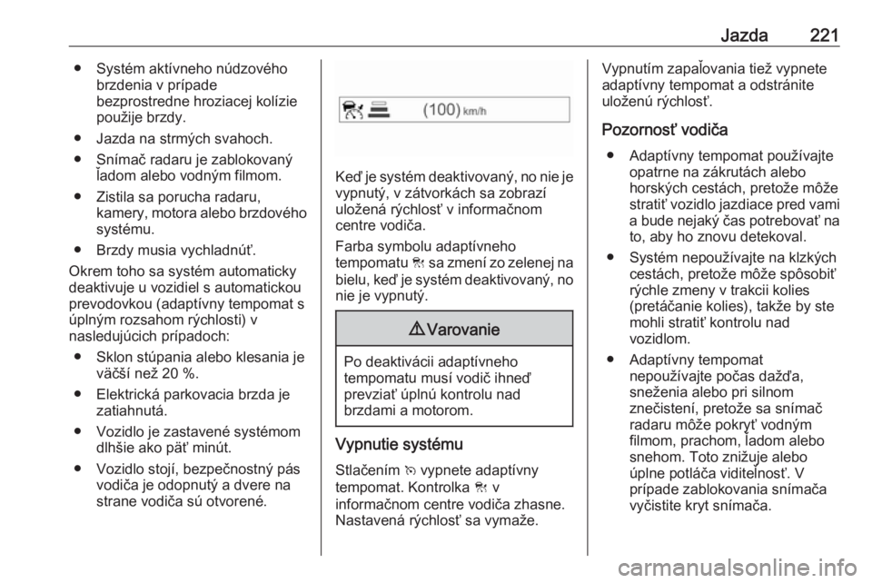 OPEL INSIGNIA BREAK 2019  Používateľská príručka (in Slovak) Jazda221● Systém aktívneho núdzovéhobrzdenia v prípade
bezprostredne hroziacej kolízie
použije brzdy.
● Jazda na strmých svahoch.
● Snímač radaru je zablokovaný ľadom alebo vodným f
