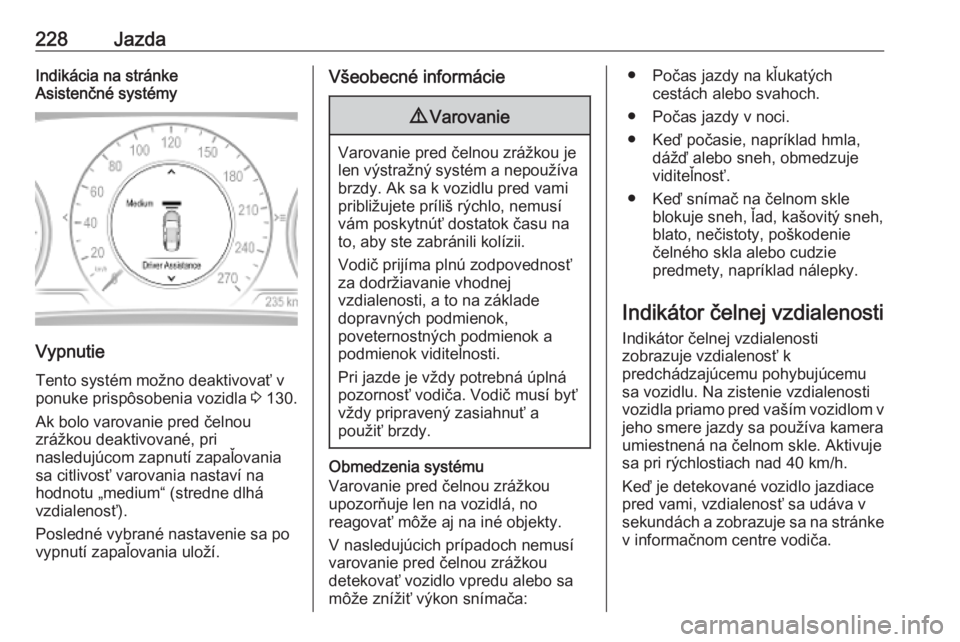 OPEL INSIGNIA BREAK 2019  Používateľská príručka (in Slovak) 228JazdaIndikácia na stránke
Asistenčné systémy
Vypnutie
Tento systém možno deaktivovať vponuke prispôsobenia vozidla  3 130.
Ak bolo varovanie pred čelnou
zrážkou deaktivované, pri
nasle