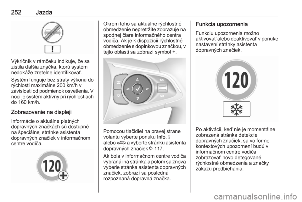 OPEL INSIGNIA BREAK 2019 Používateľská príručka (in Slovak) 252Jazda
Výkričník v rámčeku indikuje, že sa
zistila ďalšia značka, ktorú systém
nedokáže zreteľne identifikovať.
Systém funguje bez straty výkonu do
rýchlosti maximálne 200 km/h v
OPEL INSIGNIA BREAK 2019 Používateľská príručka (in Slovak) 252Jazda
Výkričník v rámčeku indikuje, že sa
zistila ďalšia značka, ktorú systém
nedokáže zreteľne identifikovať.
Systém funguje bez straty výkonu do
rýchlosti maximálne 200 km/h v