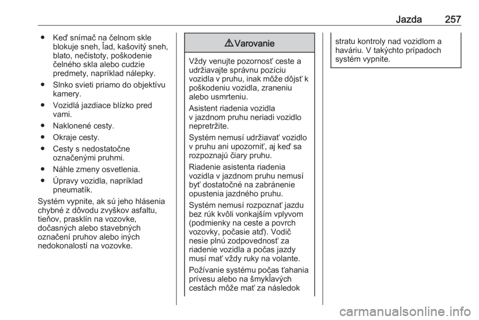 OPEL INSIGNIA BREAK 2019  Používateľská príručka (in Slovak) Jazda257● Keď snímač na čelnom skleblokuje sneh, ľad, kašovitý sneh,
blato, nečistoty, poškodenie
čelného skla alebo cudzie
predmety, napríklad nálepky.
● Slnko svieti priamo do objek