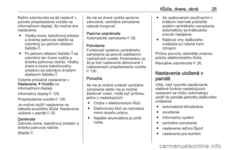 OPEL INSIGNIA BREAK 2019  Používateľská príručka (in Slovak) Kľúče, dvere, okná25Režim odomknutia sa dá nastaviť v
ponuke prispôsobenia vozidla na
informačnom displeji. Sú možné dve
nastavenia:
● Všetky dvere, batožinový priestor
a dvierka pali