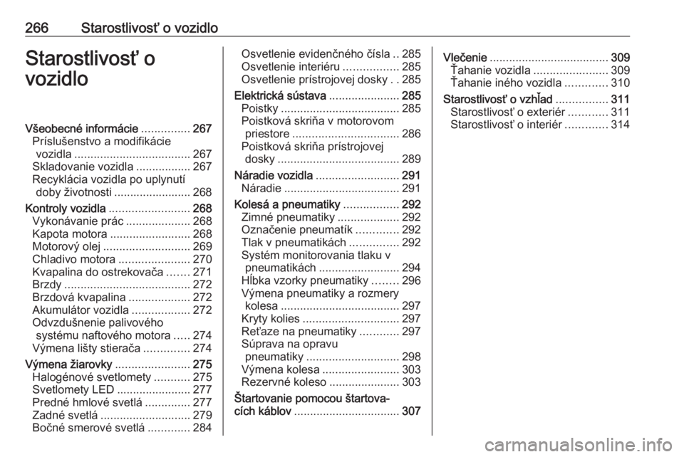 OPEL INSIGNIA BREAK 2019  Používateľská príručka (in Slovak) 266Starostlivosť o vozidloStarostlivosť o
vozidloVšeobecné informácie ...............267
Príslušenstvo a modifikácie vozidla .................................... 267
Skladovanie vozidla ......