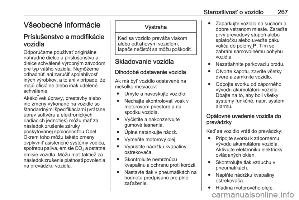 OPEL INSIGNIA BREAK 2019  Používateľská príručka (in Slovak) Starostlivosť o vozidlo267Všeobecné informácie
Príslušenstvo a modifikácie vozidla
Odporúčame používať originálne
náhradné dielce a príslušenstvo a
dielce schválené výrobným závo