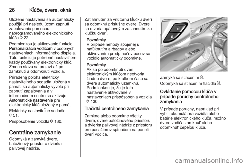 OPEL INSIGNIA BREAK 2019  Používateľská príručka (in Slovak) 26Kľúče, dvere, oknáUložené nastavenia sa automaticky
použijú pri nasledujúcom zapnutí
zapaľovania pomocou
naprogramovaného elektronického
kľúča  3 22.
Podmienkou je aktivovanie funkci