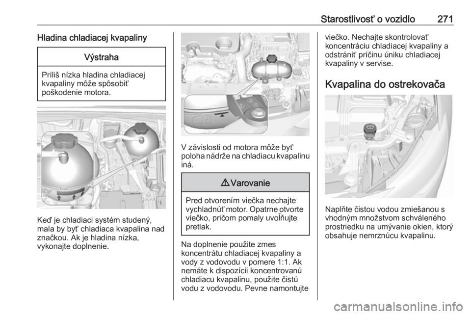 OPEL INSIGNIA BREAK 2019  Používateľská príručka (in Slovak) Starostlivosť o vozidlo271Hladina chladiacej kvapalinyVýstraha
Príliš nízka hladina chladiacej
kvapaliny môže spôsobiť
poškodenie motora.
Keď je chladiaci systém studený,
mala by byť chl