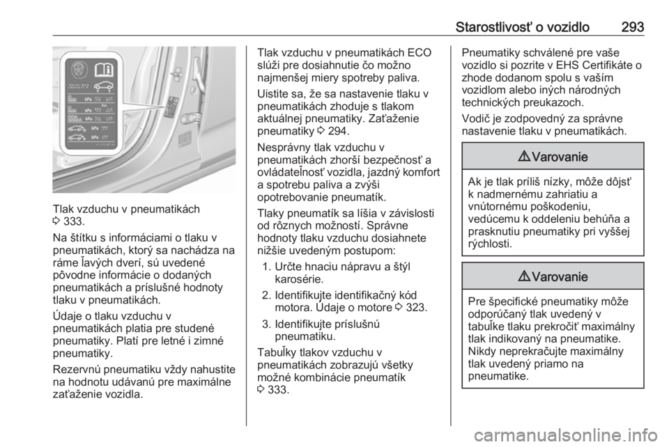 OPEL INSIGNIA BREAK 2019  Používateľská príručka (in Slovak) Starostlivosť o vozidlo293
Tlak vzduchu v pneumatikách
3  333.
Na štítku s informáciami o tlaku v
pneumatikách, ktorý sa nachádza na ráme ľavých dverí, sú uvedené
pôvodne informácie o 