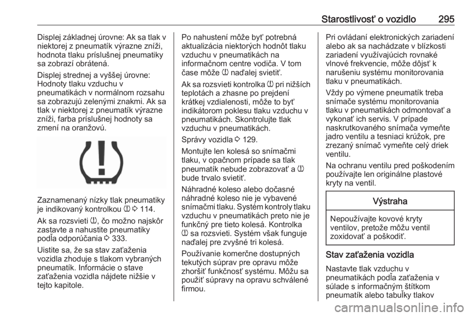 OPEL INSIGNIA BREAK 2019  Používateľská príručka (in Slovak) Starostlivosť o vozidlo295Displej základnej úrovne: Ak sa tlak v
niektorej z pneumatík výrazne zníži,
hodnota tlaku príslušnej pneumatiky
sa zobrazí obrátená.
Displej strednej a vyššej �
