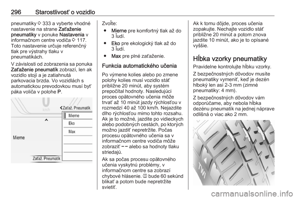 OPEL INSIGNIA BREAK 2019  Používateľská príručka (in Slovak) 296Starostlivosť o vozidlopneumatiky 3 333 a vyberte vhodné
nastavenie na strane  Zaťaženie
pneumatiky  v ponuke Nastavenia  v
informačnom centre vodiča  3 117.
Toto nastavenie určuje referenč