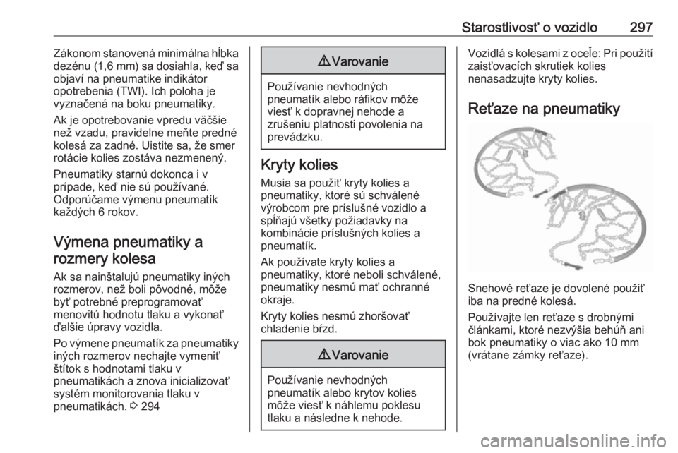 OPEL INSIGNIA BREAK 2019  Používateľská príručka (in Slovak) Starostlivosť o vozidlo297Zákonom stanovená minimálna hĺbka
dezénu (1,6 mm ) sa dosiahla, keď sa
objaví na pneumatike indikátor
opotrebenia (TWI). Ich poloha je
vyznačená na boku pneumatiky