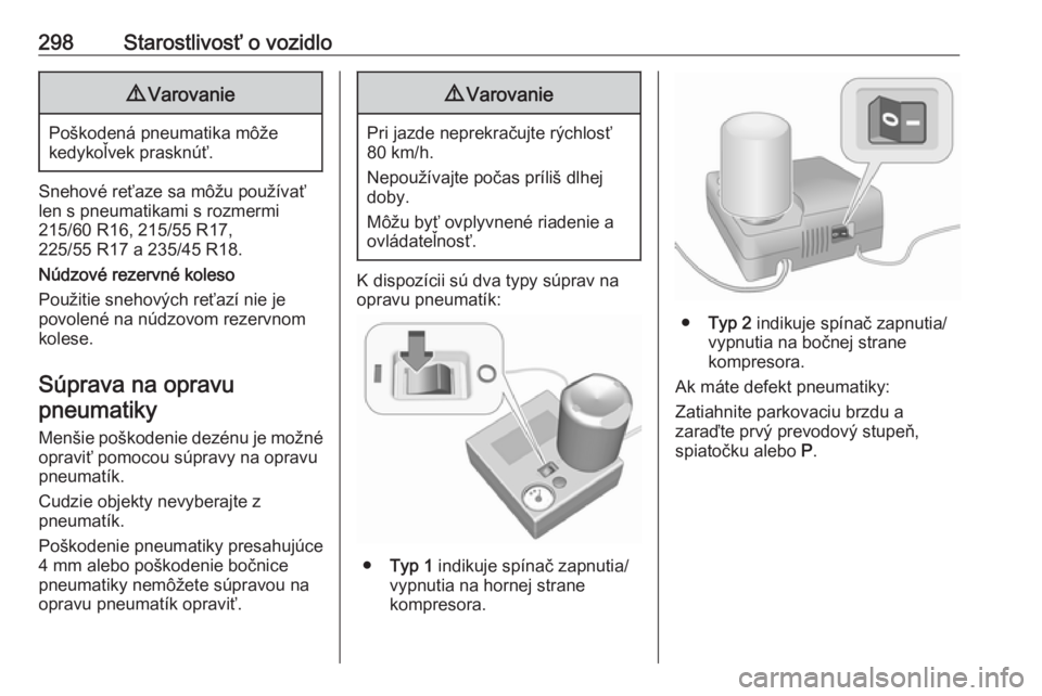 OPEL INSIGNIA BREAK 2019  Používateľská príručka (in Slovak) 298Starostlivosť o vozidlo9Varovanie
Poškodená pneumatika môže
kedykoľvek prasknúť.
Snehové reťaze sa môžu používať
len s pneumatikami s rozmermi
215/60 R16, 215/55 R17,
225/55 R17 a 23
