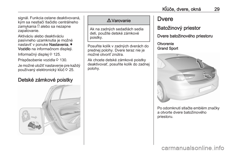 OPEL INSIGNIA BREAK 2019  Používateľská príručka (in Slovak) Kľúče, dvere, okná29signál. Funkcia ostane deaktivovaná,
kým sa nestlačí tlačidlo centrálneho
zamykania  e alebo sa nezapne
zapaľovanie.
Aktiváciu alebo deaktiváciu
pasívneho uzamknutia