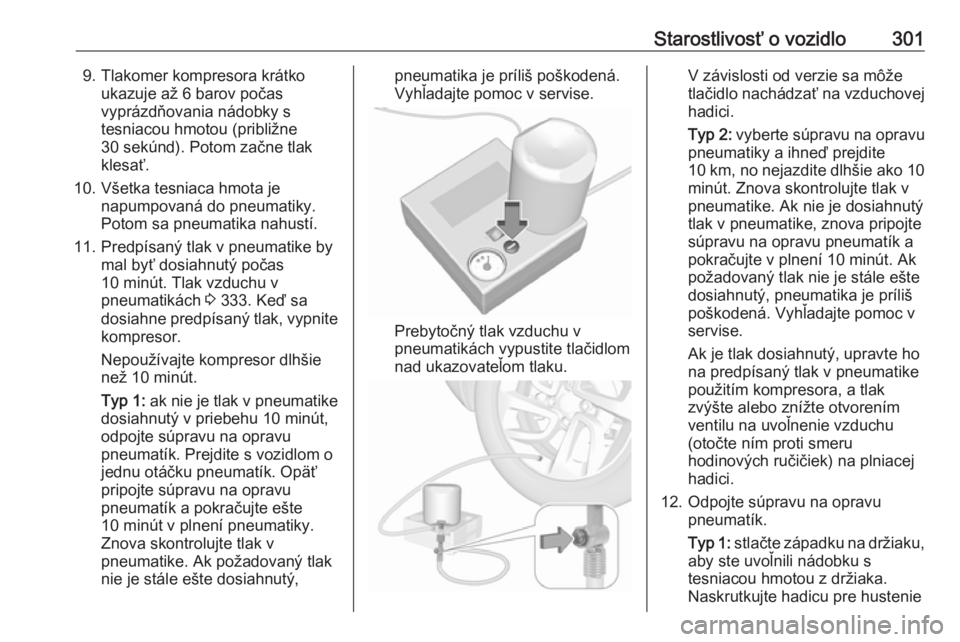 OPEL INSIGNIA BREAK 2019  Používateľská príručka (in Slovak) Starostlivosť o vozidlo3019. Tlakomer kompresora krátkoukazuje až 6 barov počas
vyprázdňovania nádobky s
tesniacou hmotou (približne
30 sekúnd). Potom začne tlak
klesať.
10. Všetka tesniac