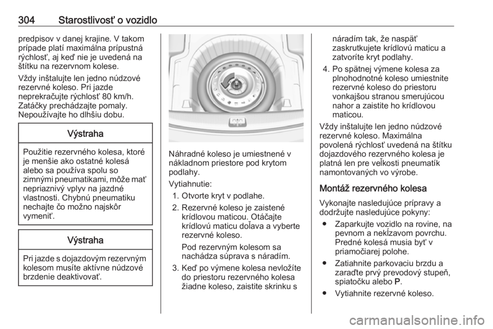 OPEL INSIGNIA BREAK 2019  Používateľská príručka (in Slovak) 304Starostlivosť o vozidlopredpisov v danej krajine. V takom
prípade platí maximálna prípustná
rýchlosť, aj keď nie je uvedená na
štítku na rezervnom kolese.
Vždy inštalujte len jedno n�