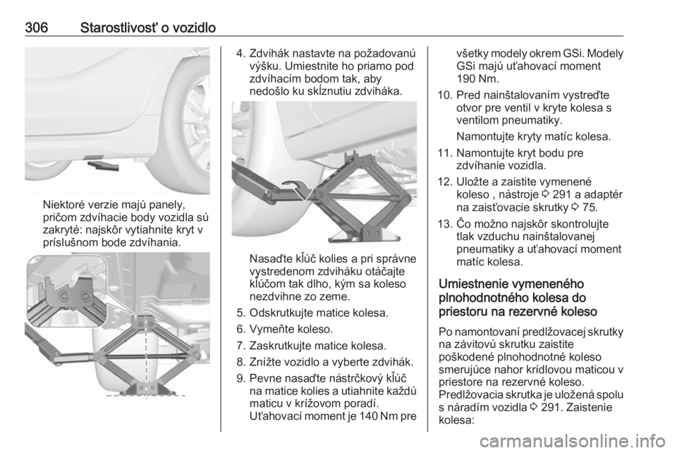 OPEL INSIGNIA BREAK 2019  Používateľská príručka (in Slovak) 306Starostlivosť o vozidlo
Niektoré verzie majú panely,
pričom zdvíhacie body vozidla sú
zakryté: najskôr vytiahnite kryt v
príslušnom bode zdvíhania.
4. Zdvihák nastavte na požadovanú v