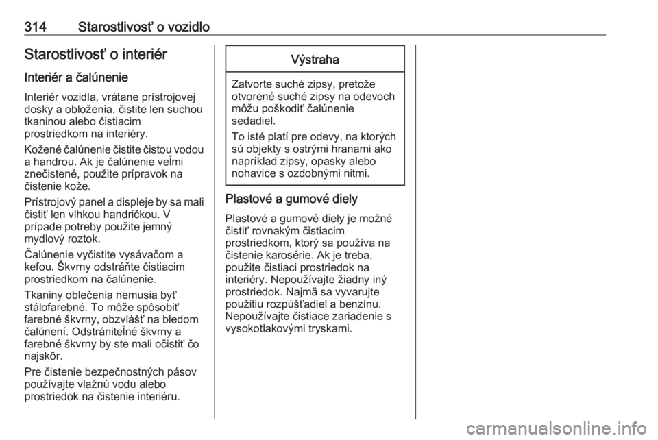 OPEL INSIGNIA BREAK 2019  Používateľská príručka (in Slovak) 314Starostlivosť o vozidloStarostlivosť o interiérInteriér a čalúnenie
Interiér vozidla, vrátane prístrojovej
dosky a obloženia, čistite len suchou
tkaninou alebo čistiacim
prostriedkom na