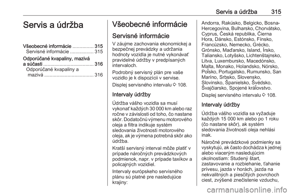OPEL INSIGNIA BREAK 2019  Používateľská príručka (in Slovak) Servis a údržba315Servis a údržbaVšeobecné informácie...............315
Servisné informácie .................315
Odporúčané kvapaliny, mazivá
a súčasti .................................