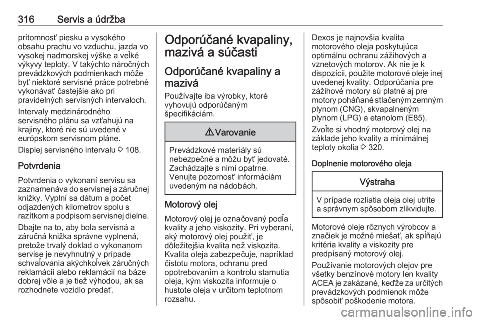 OPEL INSIGNIA BREAK 2019  Používateľská príručka (in Slovak) 316Servis a údržbaprítomnosť piesku a vysokého
obsahu prachu vo vzduchu, jazda vo
vysokej nadmorskej výške a veľké
výkyvy teploty. V takýchto náročných
prevádzkových podmienkach môže