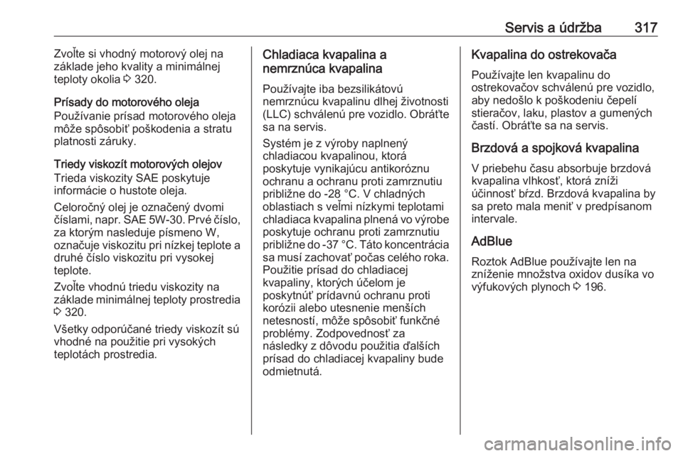 OPEL INSIGNIA BREAK 2019  Používateľská príručka (in Slovak) Servis a údržba317Zvoľte si vhodný motorový olej na
základe jeho kvality a minimálnej
teploty okolia  3 320.
Prísady do motorového oleja
Používanie prísad motorového oleja
môže spôsobi