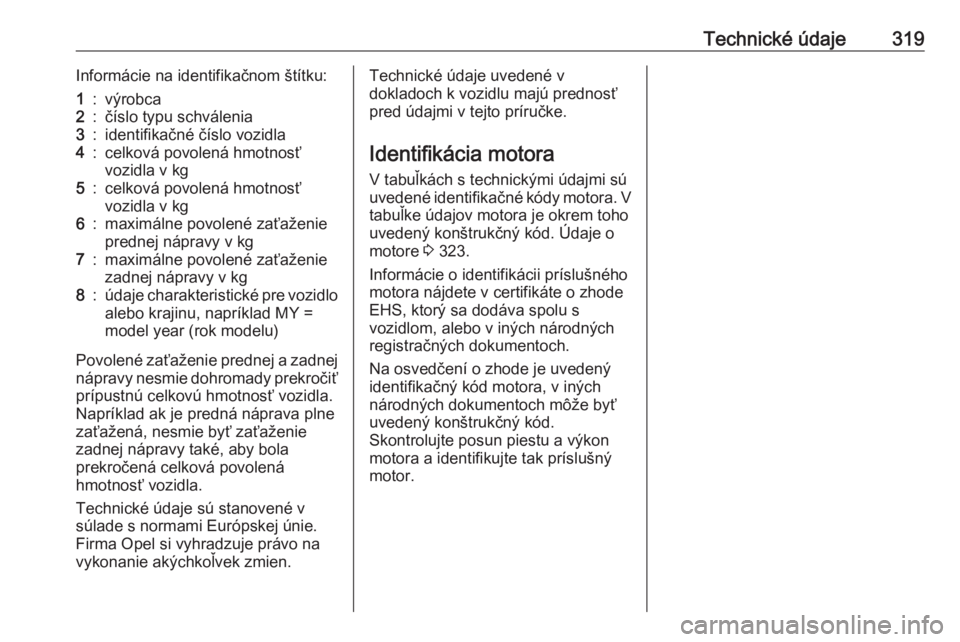 OPEL INSIGNIA BREAK 2019  Používateľská príručka (in Slovak) Technické údaje319Informácie na identifikačnom štítku:1:výrobca2:číslo typu schválenia3:identifikačné číslo vozidla4:celková povolená hmotnosť
vozidla v kg5:celková povolená hmotnos