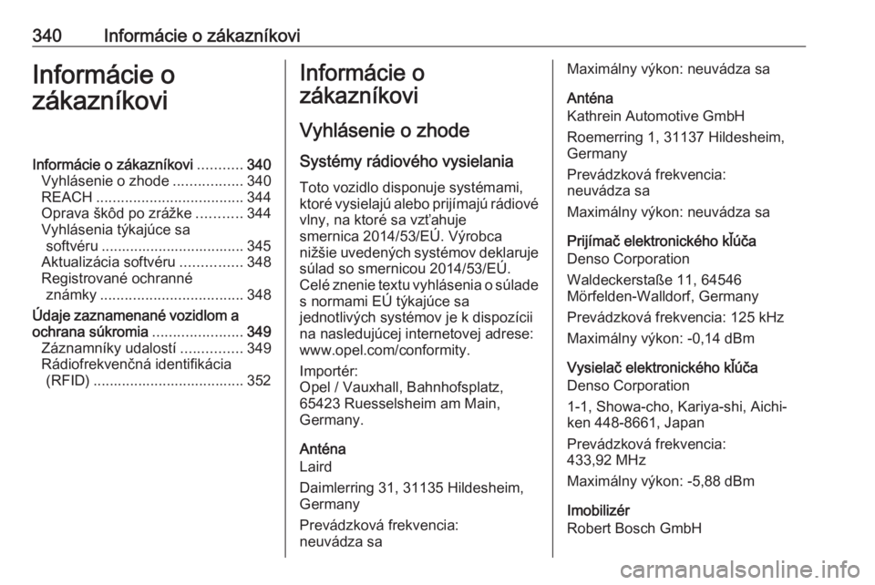 OPEL INSIGNIA BREAK 2019  Používateľská príručka (in Slovak) 340Informácie o zákazníkoviInformácie o
zákazníkoviInformácie o zákazníkovi ...........340
Vyhlásenie o zhode .................340
REACH .................................... 344
Oprava škô