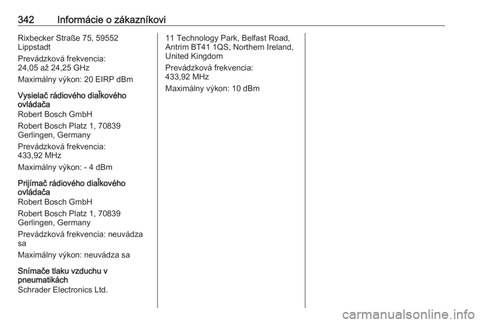 OPEL INSIGNIA BREAK 2019  Používateľská príručka (in Slovak) 342Informácie o zákazníkoviRixbecker Straße 75, 59552
Lippstadt
Prevádzková frekvencia:
24,05 až 24,25 GHz
Maximálny výkon: 20 EIRP dBm
Vysielač rádiového diaľkového
ovládača
Robert Bo