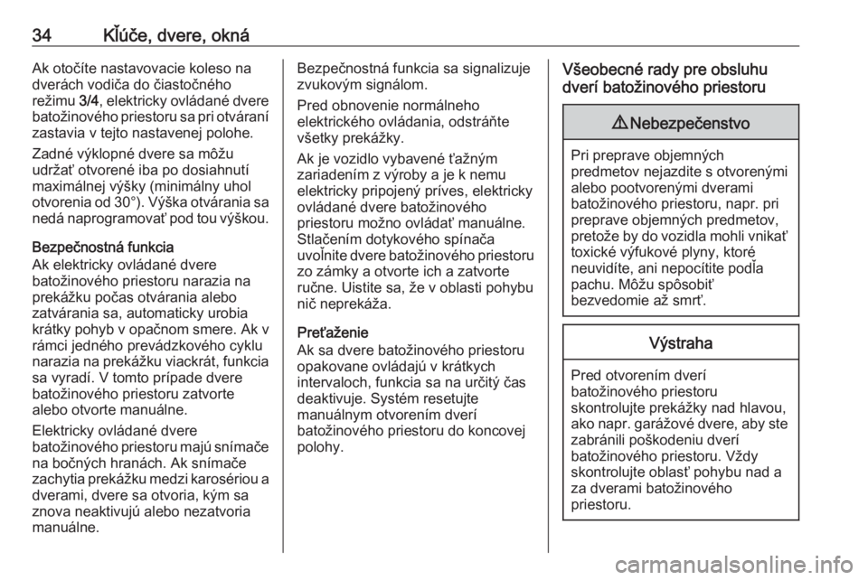 OPEL INSIGNIA BREAK 2019  Používateľská príručka (in Slovak) 34Kľúče, dvere, oknáAk otočíte nastavovacie koleso na
dverách vodiča do čiastočného
režimu  3/4, elektricky ovládané dvere
batožinového priestoru sa pri otváraní
zastavia v tejto nas