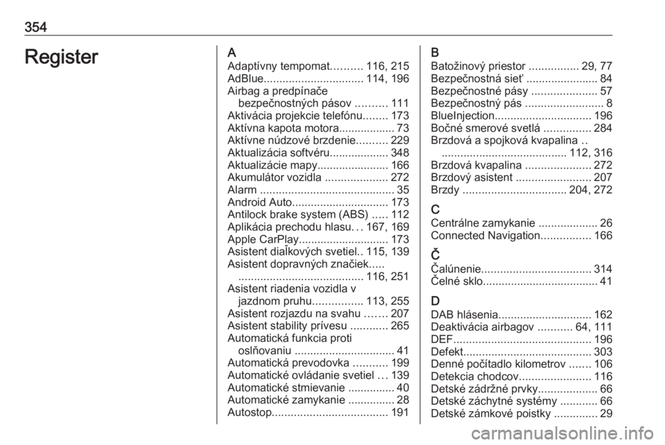 OPEL INSIGNIA BREAK 2019  Používateľská príručka (in Slovak) 354RegisterAAdaptívny tempomat ..........116, 215
AdBlue ................................ 114, 196
Airbag a predpínače bezpečnostných pásov  ..........111
Aktivácia projekcie telefónu ........