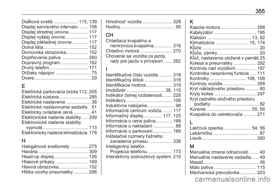 OPEL INSIGNIA BREAK 2019  Používateľská príručka (in Slovak) 355Diaľkové svetlá ..................115, 139
Displej servisného intervalu  .......108
Displej strednej úrovne ...............117
Displej vyššej úrovne ..................117
Displej základnej