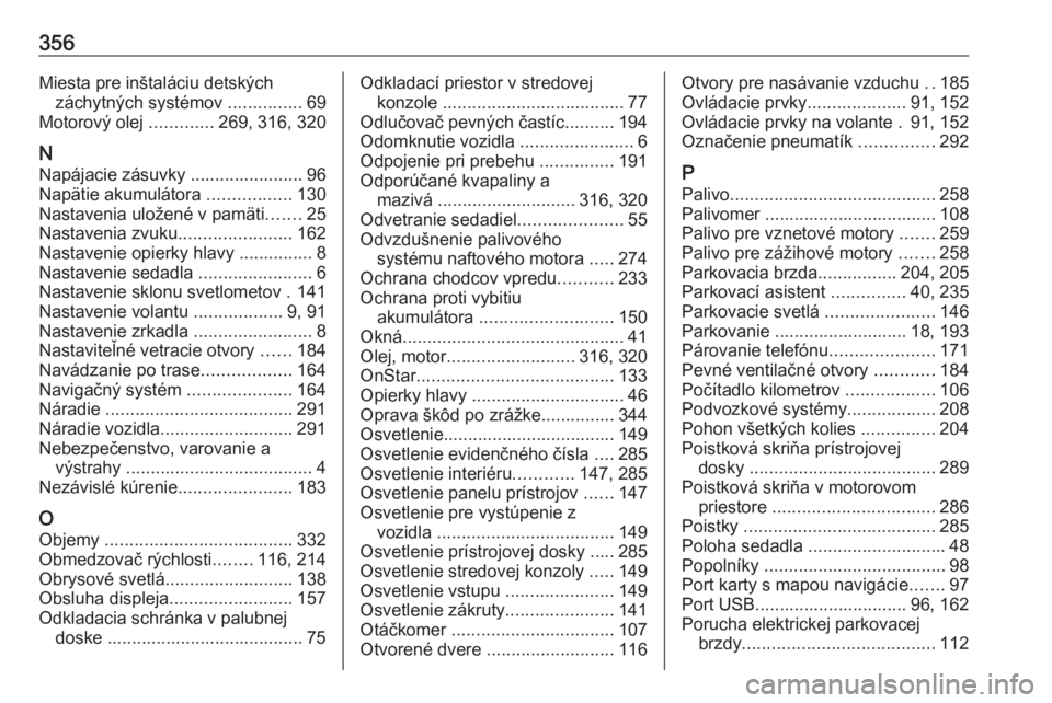 OPEL INSIGNIA BREAK 2019  Používateľská príručka (in Slovak) 356Miesta pre inštaláciu detskýchzáchytných systémov  ...............69
Motorový olej  .............269, 316, 320
N Napájacie zásuvky ....................... 96
Napätie akumulátora  .......
