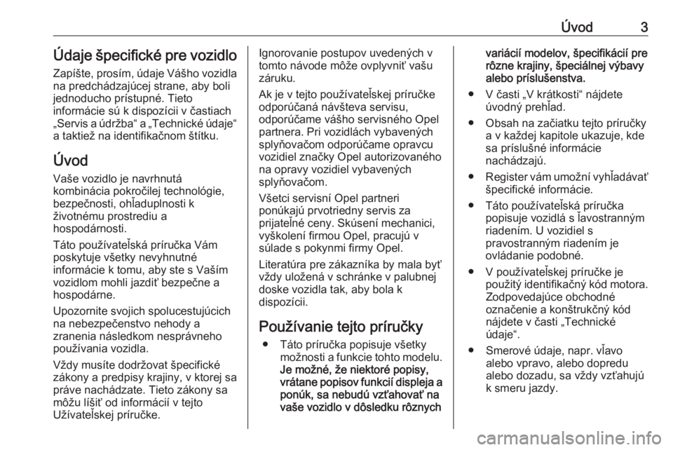OPEL INSIGNIA BREAK 2019  Používateľská príručka (in Slovak) Úvod3Údaje špecifické pre vozidloZapíšte, prosím, údaje Vášho vozidla
na predchádzajúcej strane, aby boli jednoducho prístupné. Tieto
informácie sú k dispozícii v častiach „Servis 