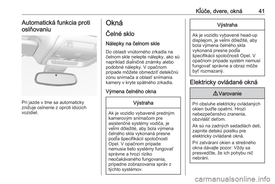 OPEL INSIGNIA BREAK 2019  Používateľská príručka (in Slovak) Kľúče, dvere, okná41Automatická funkcia protioslňovaniu
Pri jazde v tme sa automaticky
znižuje oslnenie z oproti idúcich
vozidiel.
Okná
Čelné sklo
Nálepky na čelnom skle Do oblasti vnúto