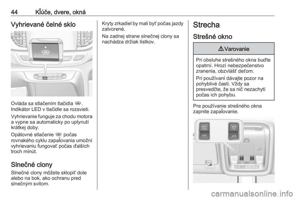 OPEL INSIGNIA BREAK 2019  Používateľská príručka (in Slovak) 44Kľúče, dvere, oknáVyhrievané čelné sklo
Ovláda sa stlačením tlačidla ,.
Indikátor LED v tlačidle sa rozsvieti.
Vyhrievanie funguje za chodu motora
a vypne sa automaticky po uplynutí
kr