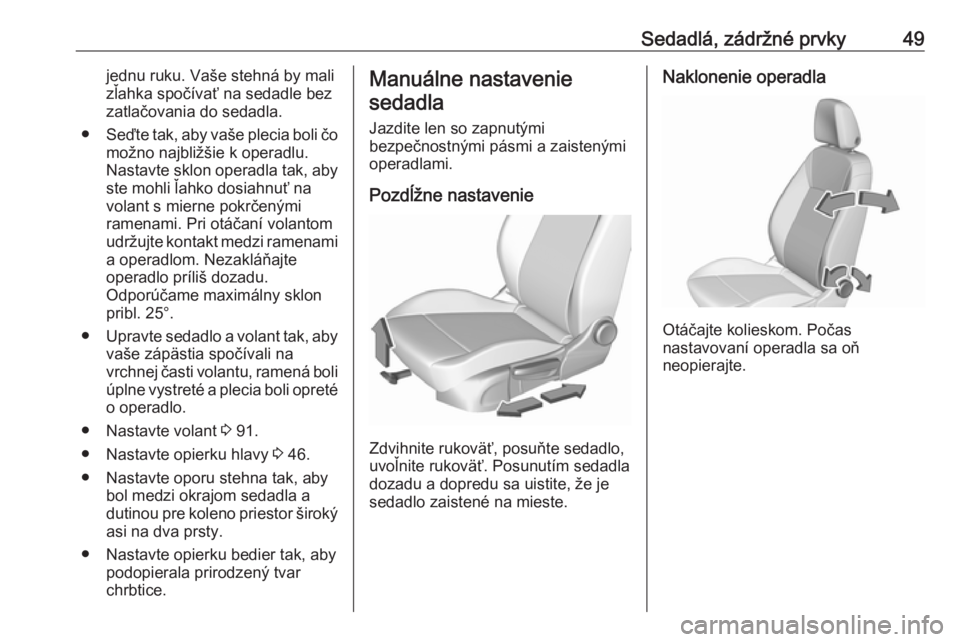 OPEL INSIGNIA BREAK 2019  Používateľská príručka (in Slovak) Sedadlá, zádržné prvky49jednu ruku. Vaše stehná by malizľahka spočívať na sedadle bez
zatlačovania do sedadla.
● Seďte tak, aby vaše plecia boli čo
možno najbližšie k operadlu.
Nast