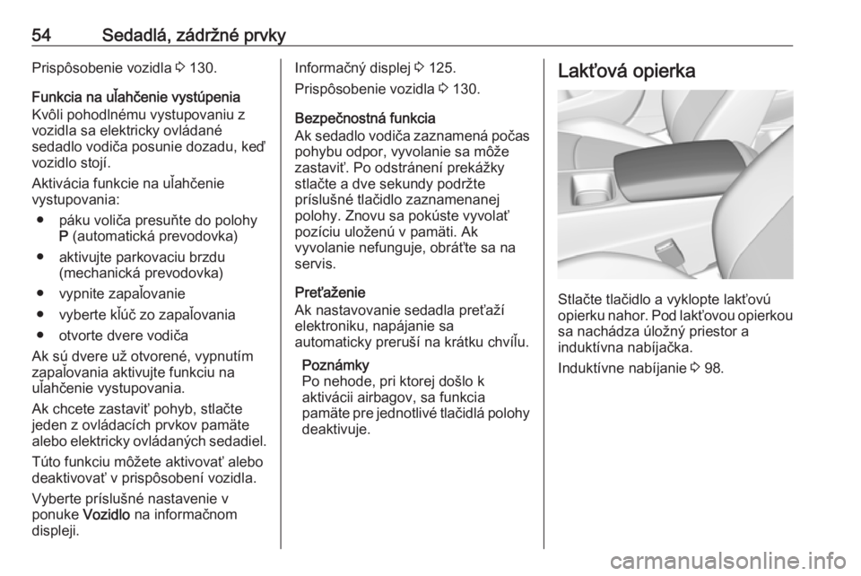OPEL INSIGNIA BREAK 2019  Používateľská príručka (in Slovak) 54Sedadlá, zádržné prvkyPrispôsobenie vozidla 3 130.
Funkcia na uľahčenie vystúpenia Kvôli pohodlnému vystupovaniu z
vozidla sa elektricky ovládané
sedadlo vodiča posunie dozadu, keď voz