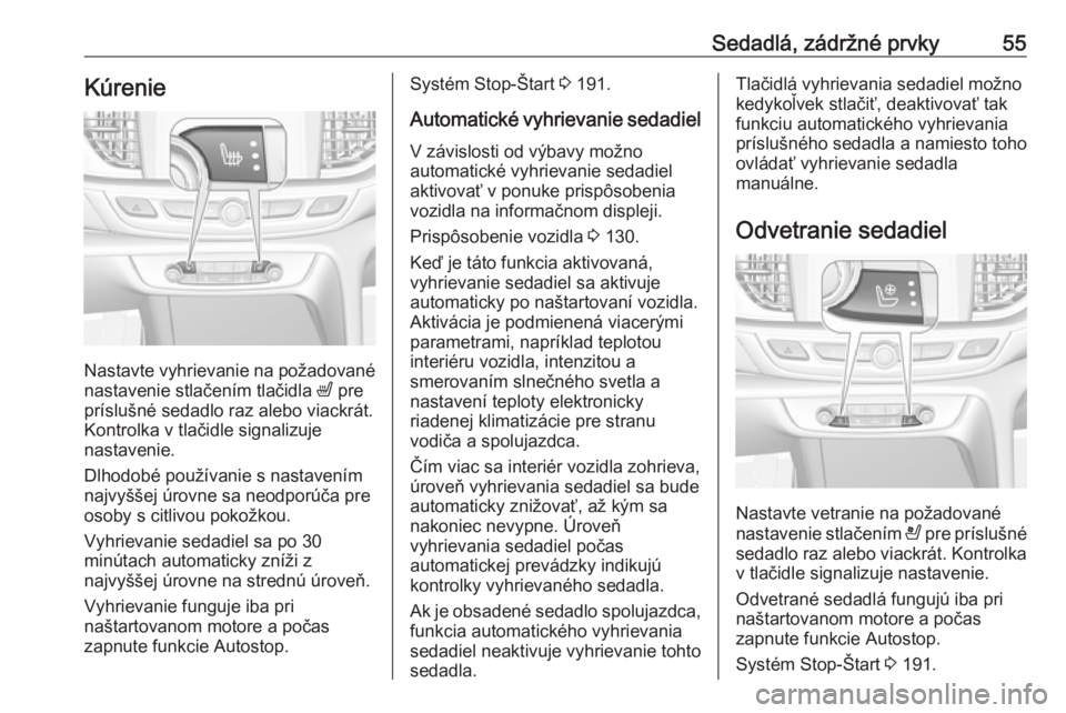 OPEL INSIGNIA BREAK 2019 Používateľská príručka (in Slovak) Sedadlá, zádržné prvky55Kúrenie
Nastavte vyhrievanie na požadované
nastavenie stlačením tlačidla ß pre
príslušné sedadlo raz alebo viackrát.
Kontrolka v tlačidle signalizuje
nastaveni OPEL INSIGNIA BREAK 2019 Používateľská príručka (in Slovak) Sedadlá, zádržné prvky55Kúrenie
Nastavte vyhrievanie na požadované
nastavenie stlačením tlačidla ß pre
príslušné sedadlo raz alebo viackrát.
Kontrolka v tlačidle signalizuje
nastaveni