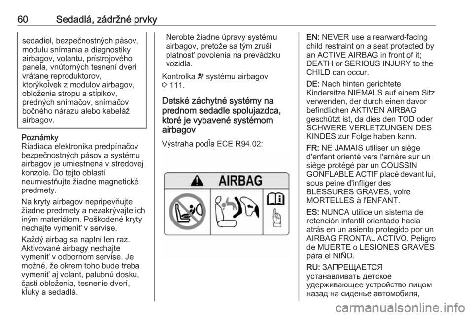 OPEL INSIGNIA BREAK 2019  Používateľská príručka (in Slovak) 60Sedadlá, zádržné prvkysedadiel, bezpečnostných pásov,modulu snímania a diagnostiky
airbagov, volantu, prístrojového
panela, vnútorných tesnení dverí vrátane reproduktorov,
ktorýkoľv