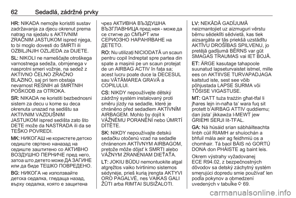 OPEL INSIGNIA BREAK 2019  Používateľská príručka (in Slovak) 62Sedadlá, zádržné prvkyHR: NIKADA nemojte koristiti sustav
zadržavanja za djecu okrenut prema
natrag na sjedalu s AKTIVNIM
ZRAČNIM JASTUKOM ispred njega, to bi moglo dovesti do SMRTI ili
OZBILJ