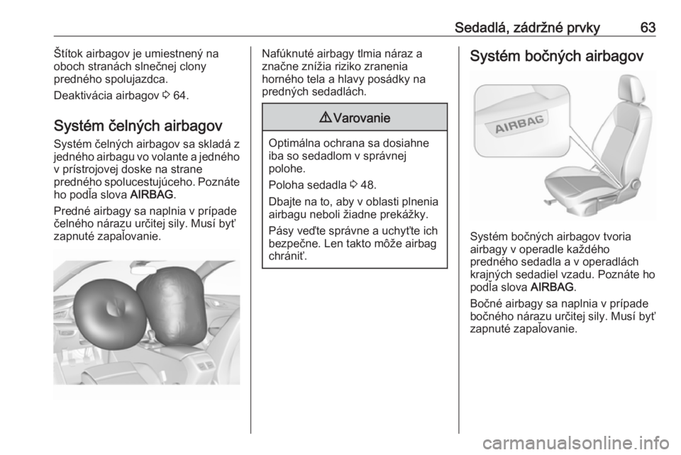 OPEL INSIGNIA BREAK 2019  Používateľská príručka (in Slovak) Sedadlá, zádržné prvky63Štítok airbagov je umiestnený na
oboch stranách slnečnej clony
predného spolujazdca.
Deaktivácia airbagov  3 64.
Systém čelných airbagov Systém čelných airbago