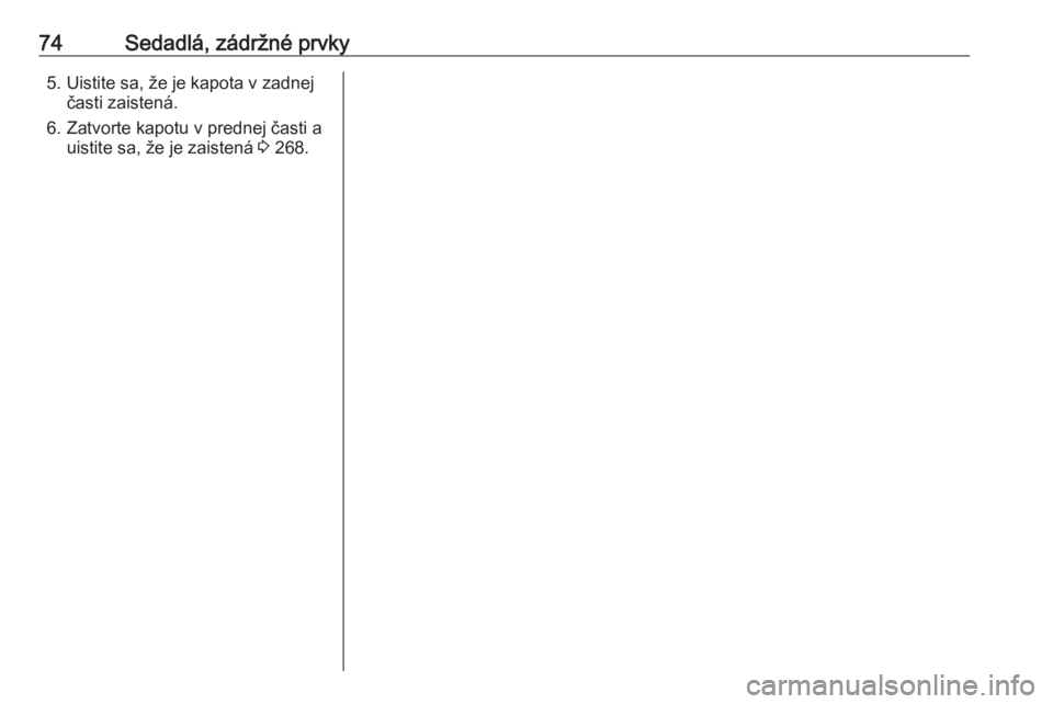 OPEL INSIGNIA BREAK 2019  Používateľská príručka (in Slovak) 74Sedadlá, zádržné prvky5. Uistite sa, že je kapota v zadnejčasti zaistená.
6. Zatvorte kapotu v prednej časti a uistite sa, že je zaistená  3 268. 