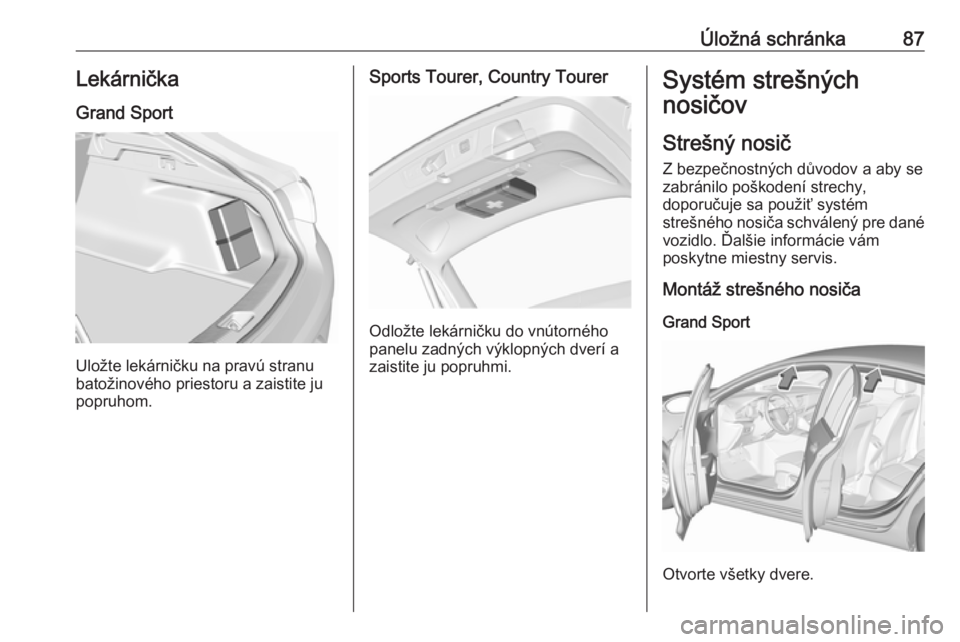 OPEL INSIGNIA BREAK 2019  Používateľská príručka (in Slovak) Úložná schránka87Lekárnička
Grand Sport
Uložte lekárničku na pravú stranu
batožinového priestoru a zaistite ju
popruhom.
Sports Tourer, Country Tourer
Odložte lekárničku do vnútorného