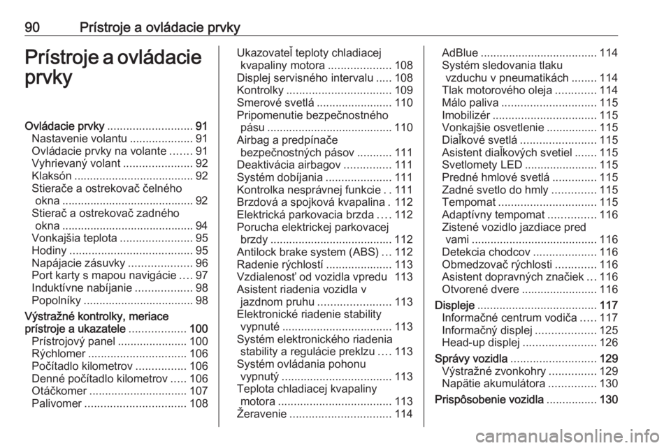 OPEL INSIGNIA BREAK 2019  Používateľská príručka (in Slovak) 90Prístroje a ovládacie prvkyPrístroje a ovládacieprvkyOvládacie prvky ........................... 91
Nastavenie volantu ....................91
Ovládacie prvky na volante .......91
Vyhrievaný v