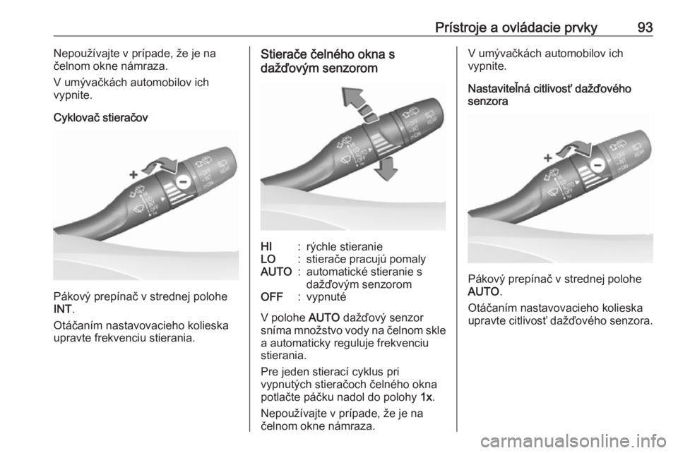 OPEL INSIGNIA BREAK 2019  Používateľská príručka (in Slovak) Prístroje a ovládacie prvky93Nepoužívajte v prípade, že je na
čelnom okne námraza.
V umývačkách automobilov ich
vypnite.
Cyklovač stieračov
Pákový prepínač v strednej polohe
INT .
Ot�