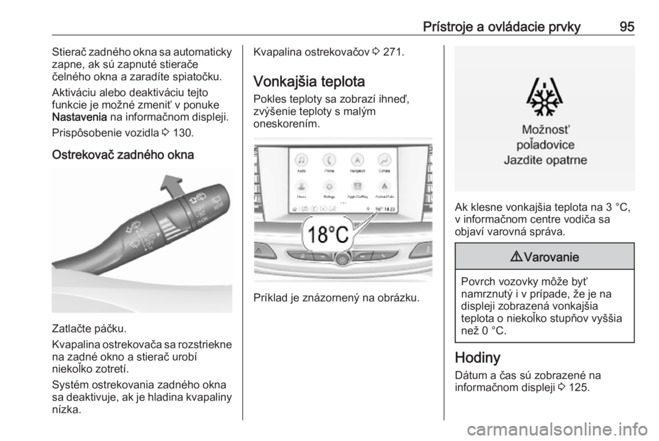 OPEL INSIGNIA BREAK 2019  Používateľská príručka (in Slovak) Prístroje a ovládacie prvky95Stierač zadného okna sa automaticky
zapne, ak sú zapnuté stierače
čelného okna a zaradíte spiatočku.
Aktiváciu alebo deaktiváciu tejto
funkcie je možné zmen